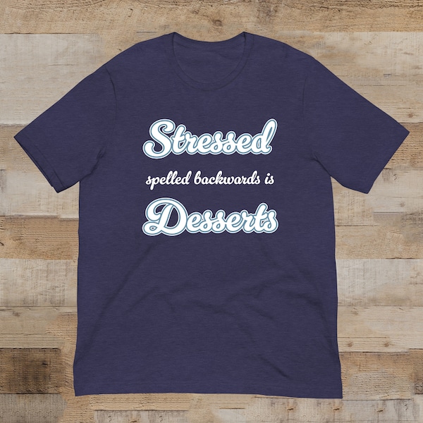 Stress Spelled Backwards is Desserts Unisex Baking T-Shirt, Funny Gift for Family and Friends, Cute Graphic Tee, Clothing for Dessert Lovers