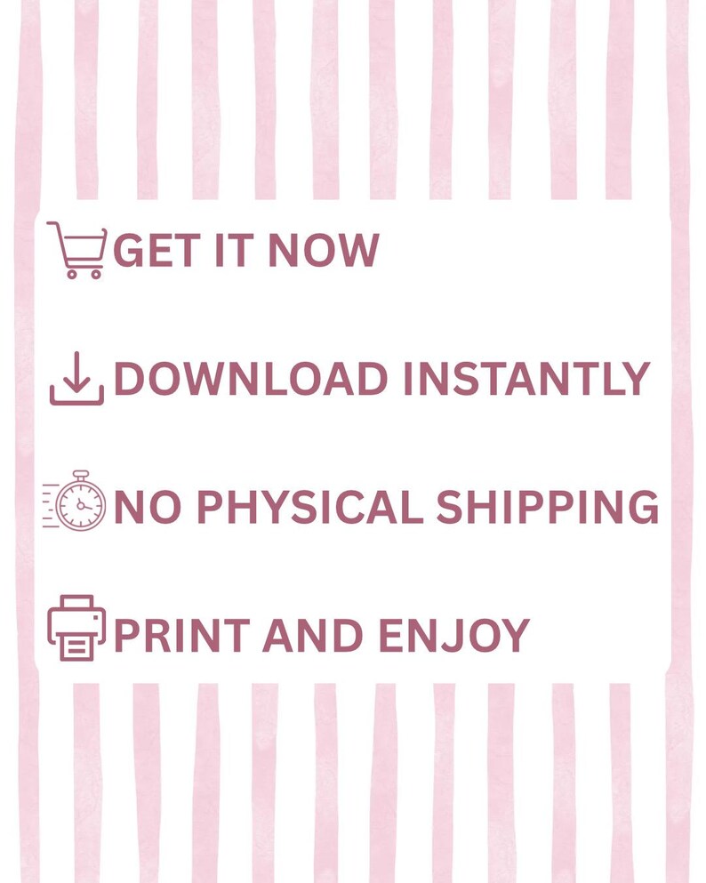 May include: A digital download graphic with a pink and white striped background. Text includes "GET IT NOW", "DOWNLOAD INSTANTLY", "NO PHYSICAL SHIPPING", and "PRINT AND ENJOY". The design features icons of a shopping cart, a download arrow, a stopwatch, and a printer.