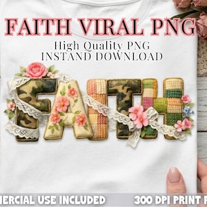 May include: White t-shirt with the word "FAITH" in decorative letters. The letters are embellished with floral accents, lace, and camouflage patterns. The text "FAITH VIRAL PNG" is at the top, with "High Quality PNG INSTAND DOWNLOAD" below. "COMMERCIAL USE INCLUDED" and "300 DPI PRINT READY" are at the bottom.