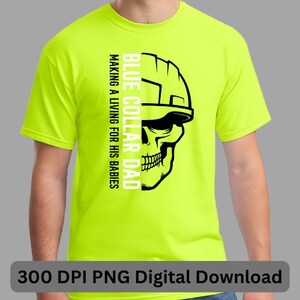 May include: A neon yellow t-shirt with a black graphic of a skull wearing a hard hat. The text "BLUE COLLAR DAD MAKING A LIVING FOR HIS BABIES" is printed on the shirt. The bottom of the image has the text "300 DPI PNG Digital Download".