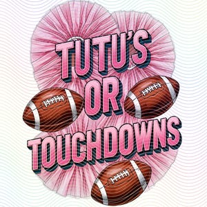 May include: Pink tutu with the text "Tutu's or Touchdowns" in pink letters. There are three brown footballs around the tutu.