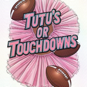 May include: A pink tutu with the text "Tutu's or Touchdowns" in a colorful font. Three brown footballs are around the tutu.