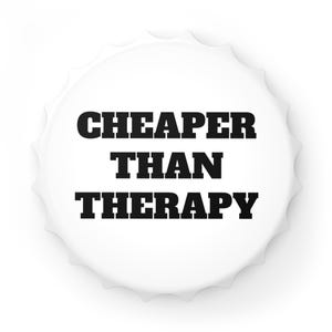 Cheaper Than Therapy Bottle Opener