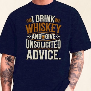Funny Whiskey Drinking Shirt, I Drink Whiskey & Give Unsolicited Advice Tee, Bourbon Lover Gift, Sarcastic Alcohol Humor T-Shirt for Men