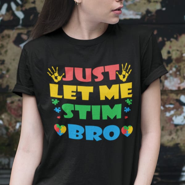 Just Let Me Stim Bro Shirt, Autism Awareness, Autism Support, Special Needs Mom, Special Education Teacher.