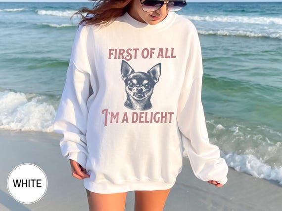 Retro First of All I'm a Delight Chihuahua Sweatshirt, Funny Chihuahua Shirt, Chihuahua Dog Mom Hoodie, Vintage Sarcastic Dog Mom Crewneck
