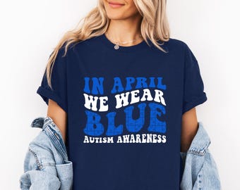 Autism Shirt,I Wear Blue For Autism Awareness,Autism Awareness Shirt,Autism Family Shirt,Autism Month Tee,Autism Acceptance Gift for Special