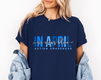 Autism T-Shirt,I Wear Blue For Autism Awareness,Autism Awareness Shirt,Autism Family Tee,Autism Month Tee,Autism Acceptance Gift for Special