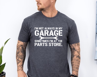 Camiseta divertida para papá, No siempre estoy en mi garaje, a veces estoy en la tienda de repuestos, Camiseta con chiste de papá, Camiseta para amantes de los coches, Regalo para el Día del Padre