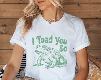 Funny Frog Shirt, I Toad You So Shirt, Meme Shirt, Frog T-shirt, Funny Sayings Shirt,Meme Graphic Tees, Funny Frog T-Shirt,Sarcastic T-Shirt