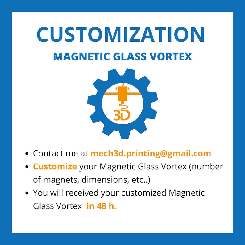 Pu&ograve; includere: Una grafica blu e arancione con il testo "CUSTOMIZATION MAGNETIC GLASS VORTEX" e un ingranaggio stampato in 3D con una stampante 3D al suo interno. Il testo sotto la grafica dice "Contact me at mech3d.printing@gmail.com Customize your Magnetic Glass Vortex (number of magnets, dimensions, etc..) You will received your customized Magnetic Glass Vortex in 48 h."
