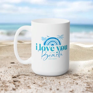 I love you to the beach and back, 15 oz Ceramic Mug, Valentines gift, Vacation gift, Girls trip, Travel mug, Beach mug, Gift for Beach lover