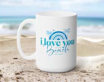 I love you to the beach and back, 15 oz Ceramic Mug, Valentines gift, Vacation gift, Girls trip, Travel mug, Beach mug, Gift for Beach lover