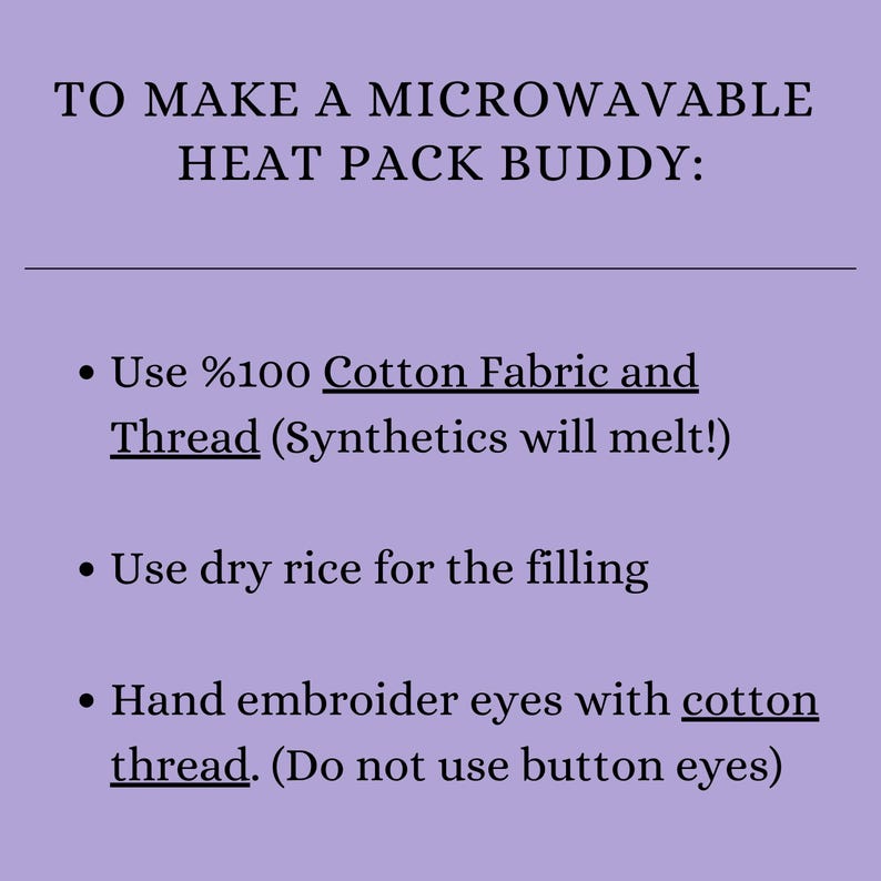 May include: Instructions on a lavender background for making a microwavable heat pack buddy. The text includes using 100% cotton fabric and thread, dry rice for filling, and hand-embroidered eyes with cotton thread. Synthetics will melt.
