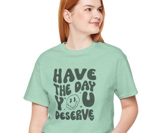 Sarcastic Shirt, Kindness Gift, Smiley Graphics Shirt, Inspirational Clothing, Positive Graphic Tees, Have the Day You Deserve, Giftfor Mom