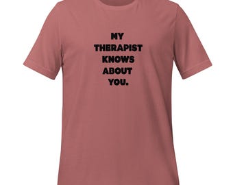 My Therapist Knows About You T-shirt - Therapy Humor - Mental Health Humor Shirt