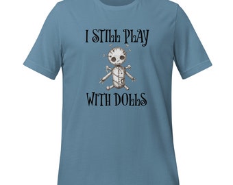 I Still Play With Dolls T-shirt | Dark Humor Women's Tee | Voodoo Doll Shirt | Halloween
