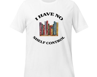 I Have No Shelf Control T-shirt | Gift For Book Lovers | Funny Tee | Bookworm