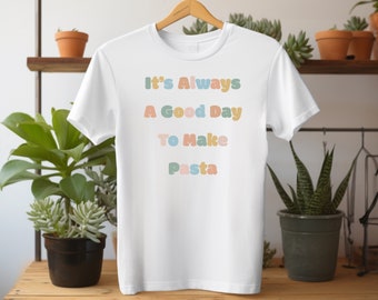 its always a good day to make pasta shirt, gift for him, gift for her, gift idea, pasta lovers, pasta gift