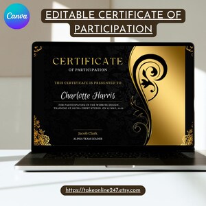 May include: Editable certificate of participation template with a black background and gold accents. The text "CERTIFICATE OF PARTICIPATION" is at the top of the certificate. The text "THIS CERTIFICATE IS PRESENTED TO Charlotte Harris" is in the middle of the certificate. The text "FOR PARTICIPATING IN THE WEBSITE DESIGN TRAINING AT ALPHA CREST STUDIO ON 27 MAY, 2025" is below the name. The text "Jacob Clark ALPHA TEAM LEADER" is at the bottom of the certificate. The text "https://takeonline247.etsy.com" is at the bottom of the certificate.