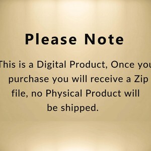 May include: Text on a beige background that reads "Please Note This is a Digital Product, Once you purchase you will receive a Zip file, no Physical Product will be shipped."