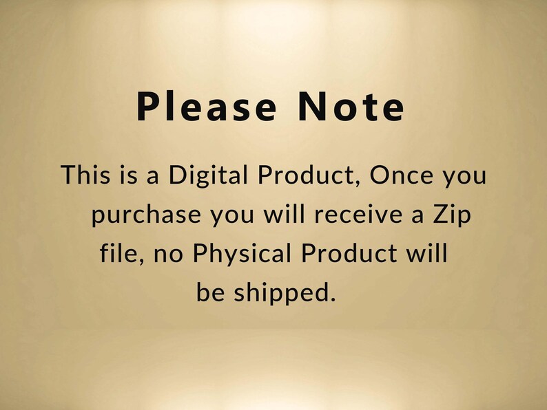 May include: Text on a beige background that reads "Please Note This is a Digital Product, Once you purchase you will receive a Zip file, no Physical Product will be shipped."