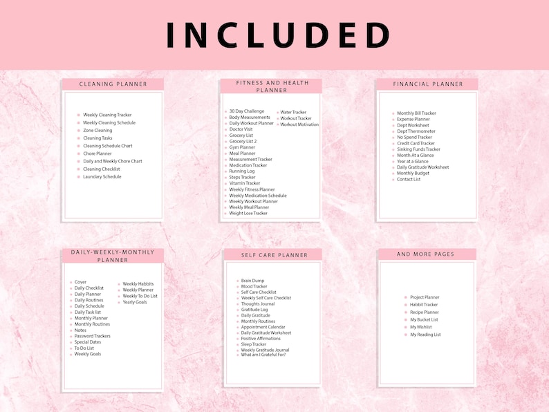 May include: A pink and white printable planner with the word "INCLUDED" in large black letters at the top. The planner includes sections for cleaning, fitness and health, financial, daily-weekly-monthly, self care, and more pages. Each section lists different categories of trackers and checklists.