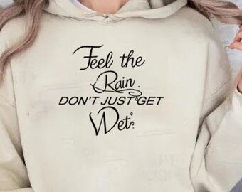 Feel the rain don't just get wet Hoodie, Some people feel the rain
