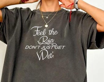 Feel the rain don't just get wet Tshirt, Some people feel the rain
