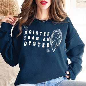 Moister Than an Oyster, Moister Than an Oyster sweatshirt, Sarcastic Clothing, Casual Wear, Gift for Friends, Moister Than an Oyster shirt