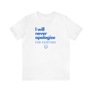 Könnte beinhalten: Weißes T-Shirt mit blauem Text, der "Ich werde mich nie für die Existenz entschuldigen" lautet, und einem blauen Smiley.