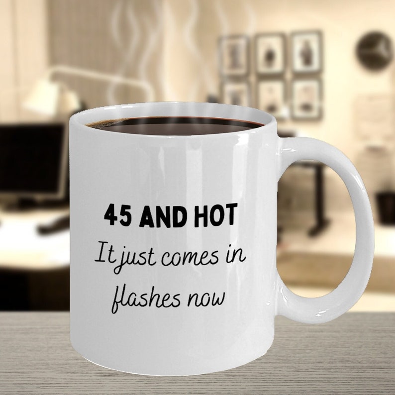 45th Birthday Gift, Funny 45th Birthday Mug, 45 and Hot it Just Comes In Flashes Now image 1