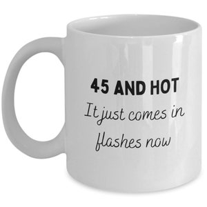 45th Birthday Gift, Funny 45th Birthday Mug, 45 and Hot it Just Comes In Flashes Now image 3
