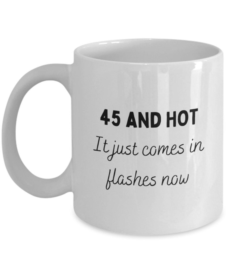 45th Birthday Gift, Funny 45th Birthday Mug, 45 and Hot it Just Comes In Flashes Now image 3