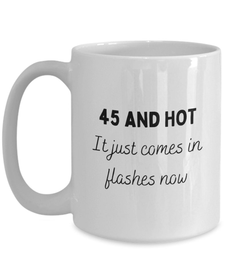 45th Birthday Gift, Funny 45th Birthday Mug, 45 and Hot it Just Comes In Flashes Now image 2