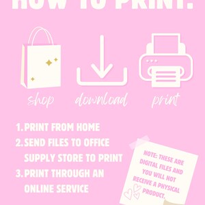 May include: Pink graphic with white text that reads "HOW TO PRINT:" and shows a shopping bag, a download arrow, and a printer. Below the graphic are instructions on how to print digital files: 1. Print from home, 2. Send files to office supply store to print, 3. Print through an online service. A white sticky note with pink hearts reads "NOTE: THESE ARE DIGITAL FILES AND YOU WILL NOT RECEIVE A PHYSICAL PRODUCT."