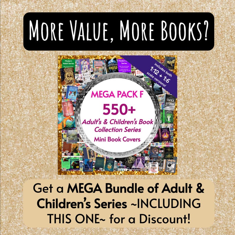 May include: A digital collection of 550+ miniature book covers titled MEGA PACK F Adult's & Children's Book Collection Series. The graphic includes text stating MORE VALUE, MORE BOOKS? and includes both 1:12 and 1:6 scale versions.