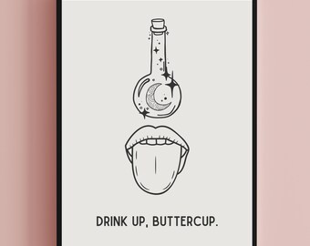 May include: Black and white line art print of a potion bottle with a crescent moon and stars inside, a mouth with a tongue sticking out, and the text "Drink Up, Buttercup."