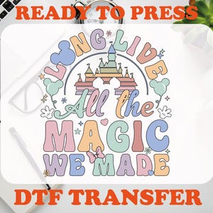 Disney Long Live DTF, Ready To Press, Disney All The Magic We Made Transfer, Heat Press Transfer, Dtf Transfers, Disney Castle Design