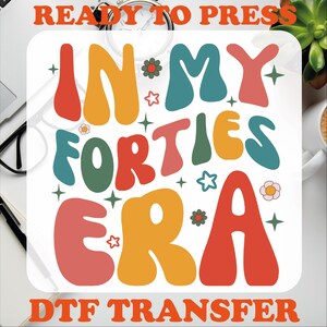 Ready To Press, Custom In My Forties Era, In My Forties Era Dtf, Heat Press Transfer, Direct To Film, Personalized Birthday, 40th Birthday