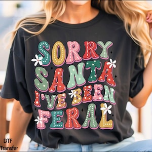 Sorry Santa I've Been Feral DTF Transfer, Ready To Press