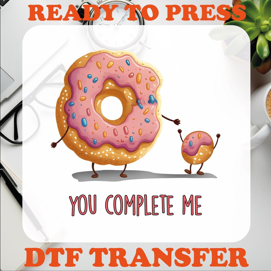 You Complete Me Donut Lover Ready to Press, Funny Donut Dtf Transfer ...