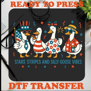 May include: DTF transfer featuring four cartoon geese dressed in patriotic attire. One goose holds an American flag, while others wear sunglasses, a bow, and a Hawaiian shirt. The text reads "READY TO PRESS" and "STARS STRIPES AND SILLY GOOSE VIBES."