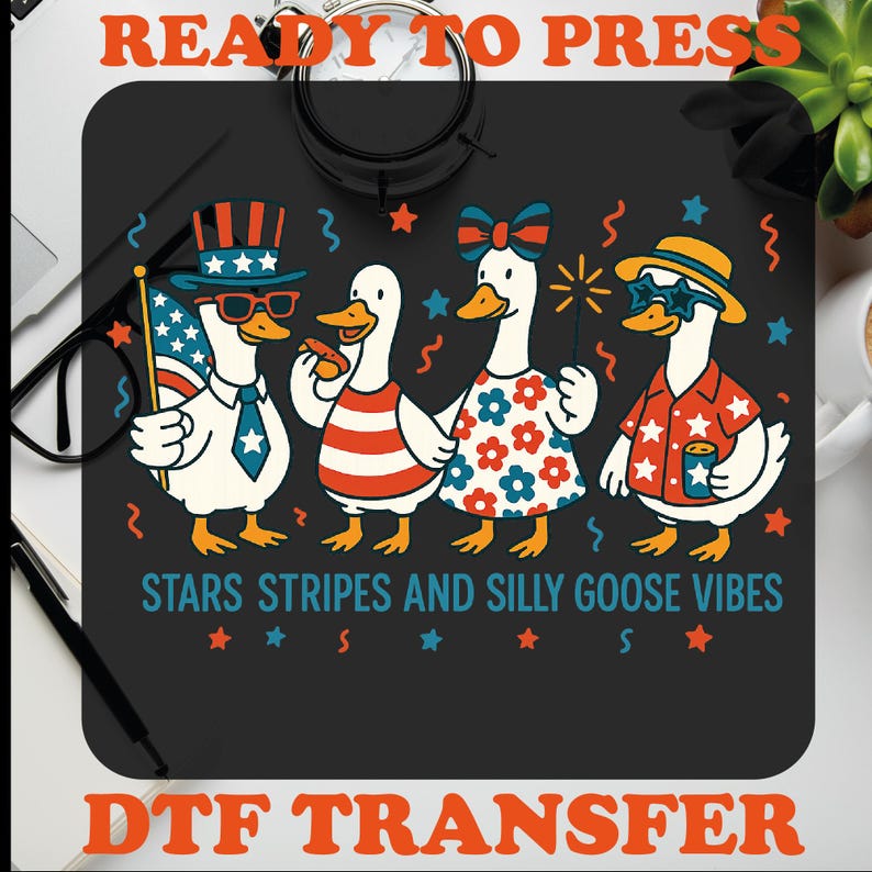 May include: DTF transfer featuring four cartoon geese dressed in patriotic attire. One goose holds an American flag, while others wear sunglasses, a bow, and a Hawaiian shirt. The text reads "READY TO PRESS" and "STARS STRIPES AND SILLY GOOSE VIBES."