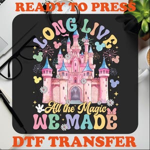 Disney Long Live DTF, Ready To Press, Disney All The Magic We Made Transfer, Heat Press Transfer, Dtf Transfers, Disney Castle Design