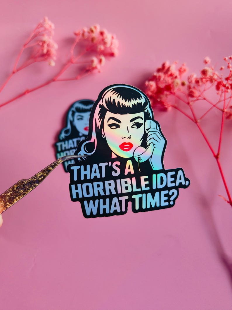 May include: A sticker featuring a retro-style illustration of a woman on the phone with the text "THAT'S A HORRIBLE IDEA, WHAT TIME?" The sticker has a holographic effect and is set against a pink background.