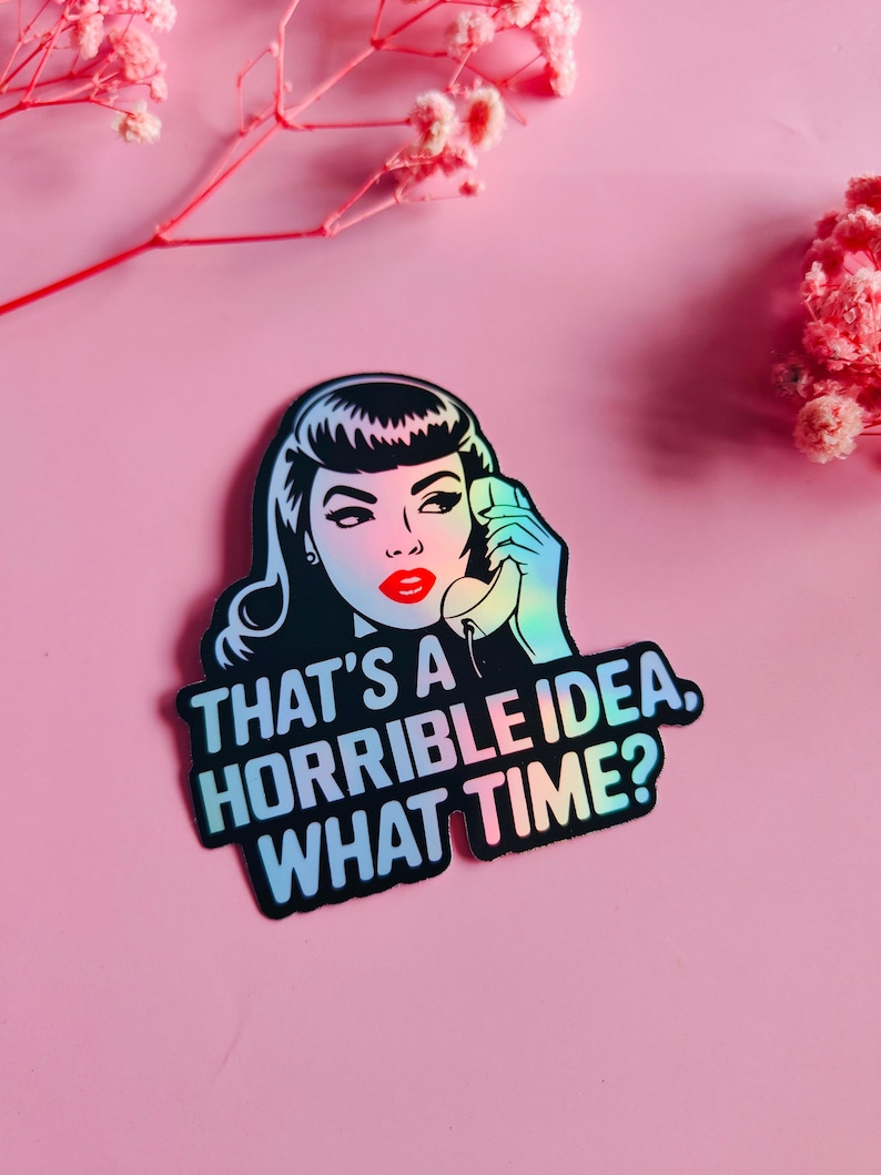 May include: A sticker featuring a retro illustration of a woman with red lipstick holding a telephone. The sticker has the text "THAT'S A HORRIBLE IDEA, WHAT TIME?" in white and holographic colors against a black background.