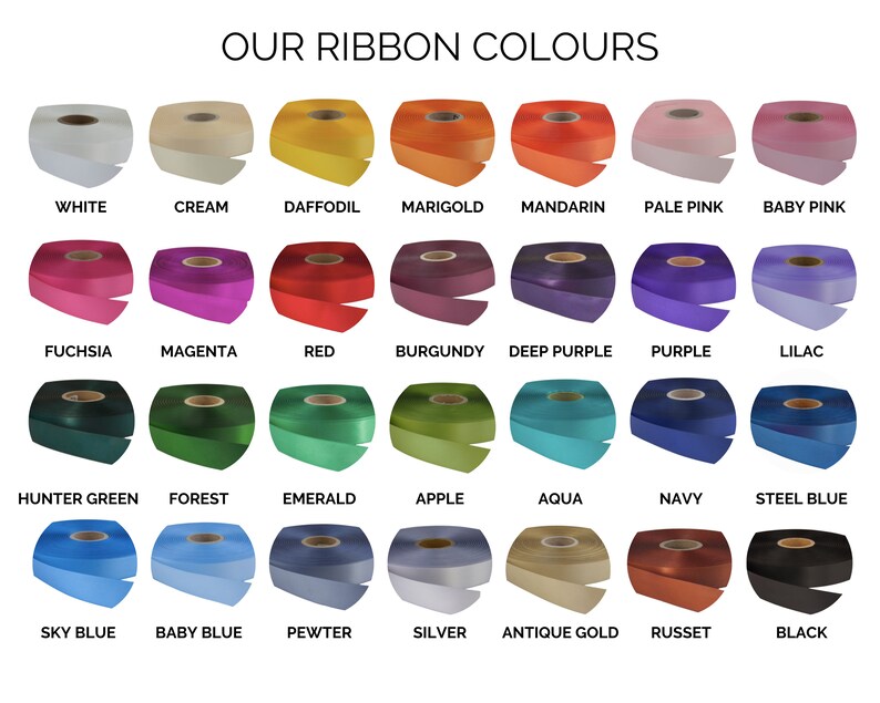May include: Image displaying a variety of ribbon colors, including white, cream, daffodil, marigold, mandarin, pale pink, baby pink, fuchsia, magenta, red, burgundy, deep purple, purple, lilac, hunter green, forest, emerald, apple, aqua, navy, steel blue, sky blue, baby blue, pewter, silver, antique gold, russet, and black. Text at the top reads "OUR RIBBON COLOURS."