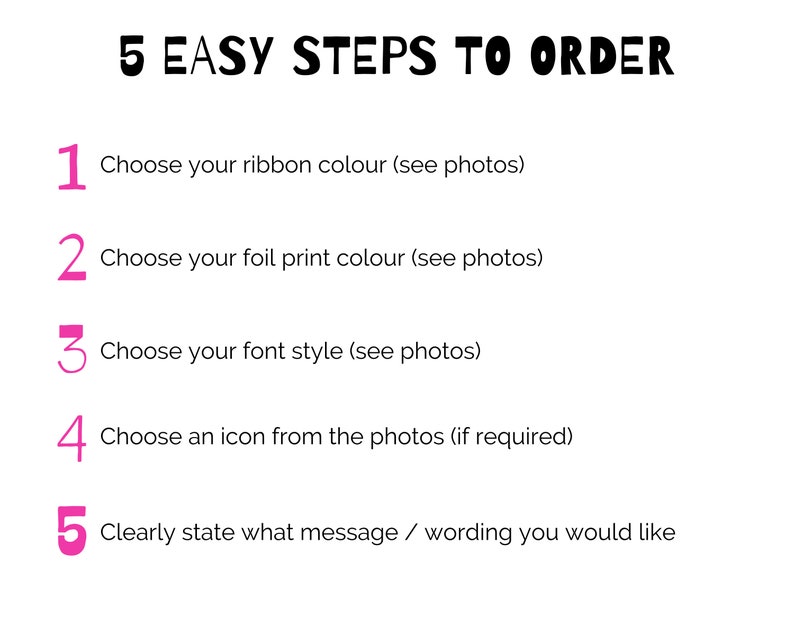 May include: Five easy steps to order a custom ribbon. Choose your ribbon color, foil print color, font style, icon, and message.