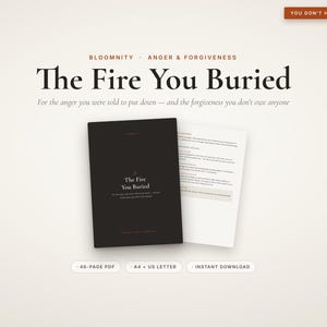 May include: A digital document titled The Fire You Buried, featuring a black cover with white text and an accompanying white page with black text. The document includes the subtitle For the anger you were told to put down — and the forgiveness you don't owe anyone, with additional labels for 46-page PDF, A4 + US Letter, and instant download.